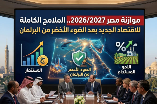 موازنة مصر 20262027.. الملامح الكاملة للاقتصاد الجديد بعد الضوء الأخضر من البرلمان