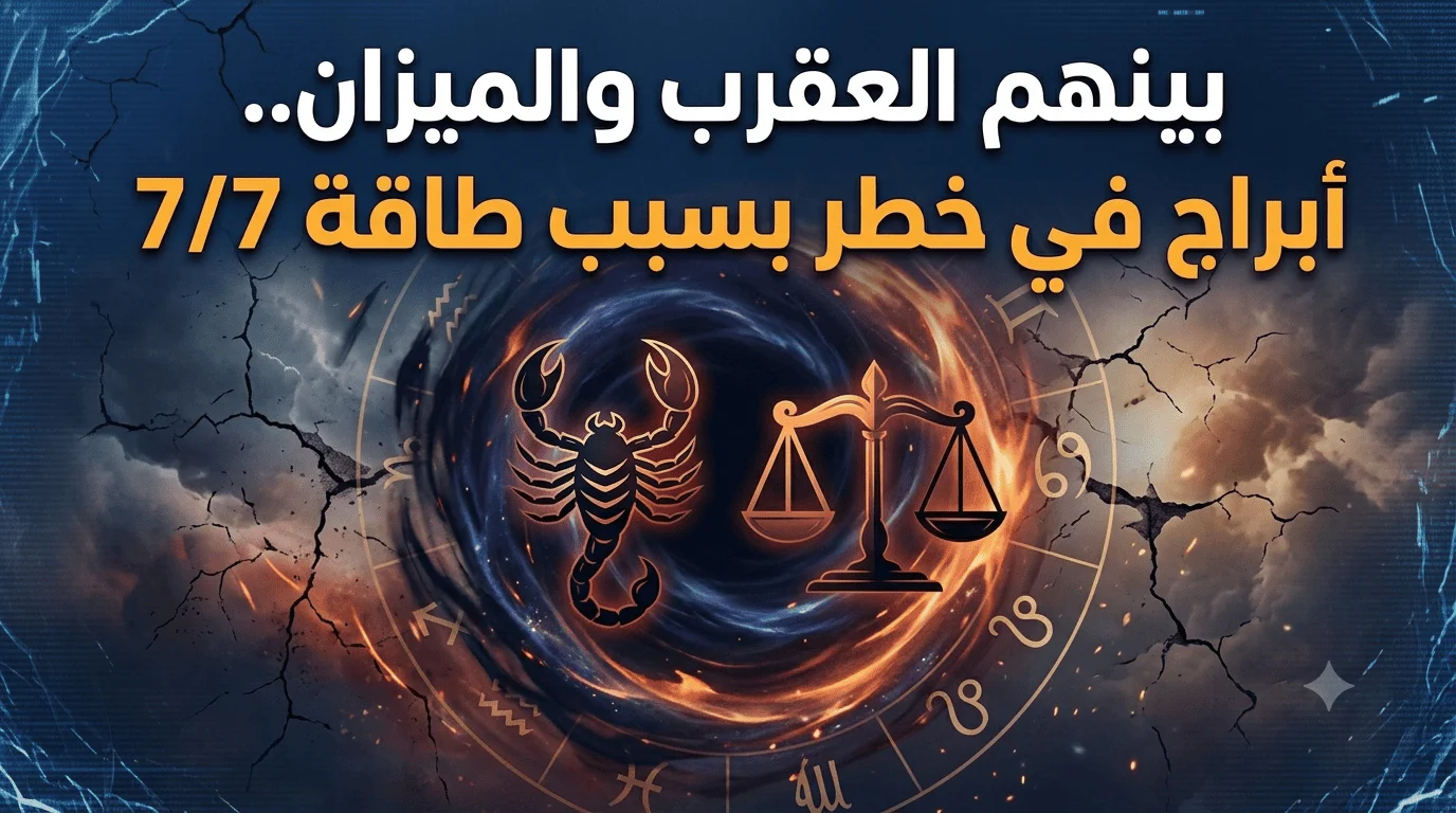 بينهم العقرب والميزان.. أبراج في خطر بسبب طاقة 7/7