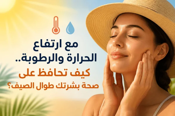 مع ارتفاع الحرارة والرطوبة.. كيف تحافظ على صحة بشرتك طوال الصيف؟