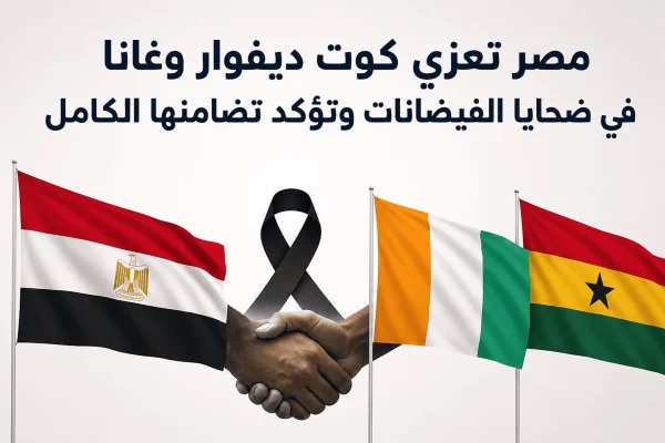 مصر تعزّي كوت ديفوار وغانا في ضحايا الفيضانات وتؤكد تضامنها الكامل