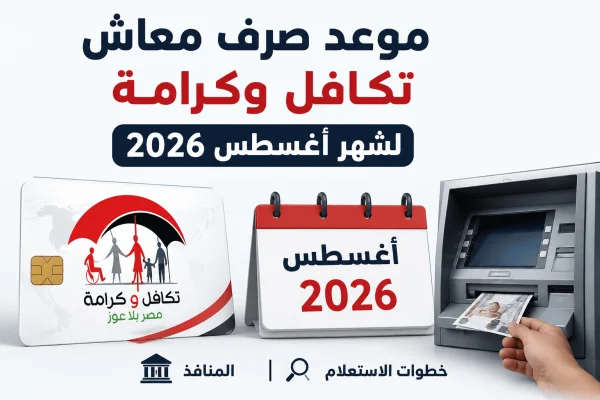 موعد صرف معاش تكافل وكرامة لشهر أغسطس 2026.. والمنافذ وخطوات الاستعلام
